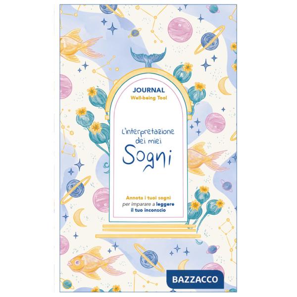 Interpretazione dei miei sogni. Journal. Annota i tuoi sogni per imparare a leggere il tuo inconscio (L')