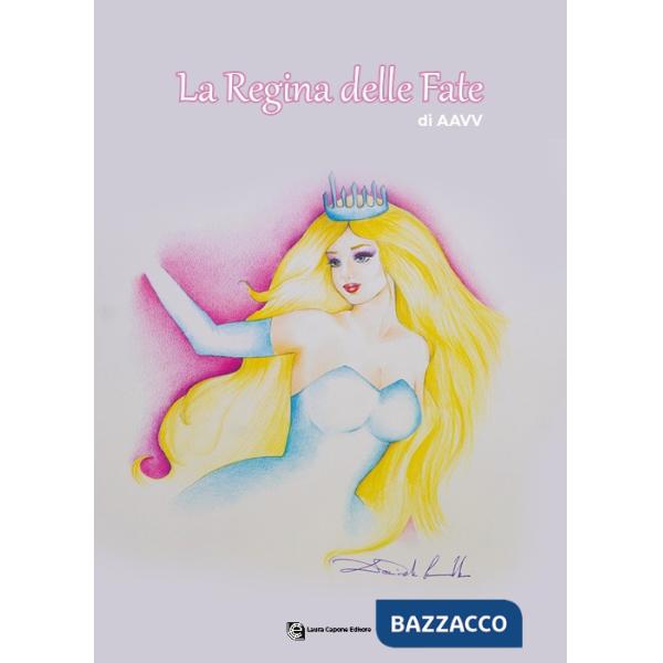 Regina delle fate. Raccolta di fiabe e favole. XIII ed. Premio Internazionale Letteratura Italiana Contemporanea (La)