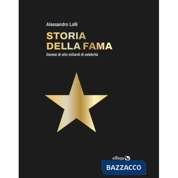 Storia della fama. Genesi di otto miliardi di celebrità