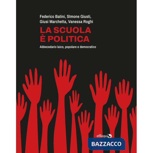 Scuola è politica. Abbecedario laico, popolare e democratico (La)