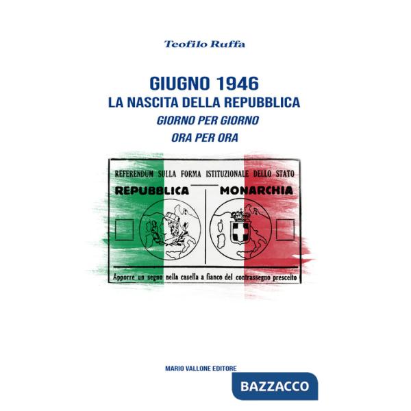 Giugno 1946. La nascita della Repubblica. Giorno per giorno. Ora per ora