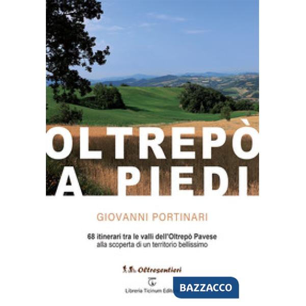 Oltrepò a piedi. 68 itinerari tra le valli dell'Oltrepò Pavese alla scoperta di un territorio bellissimo