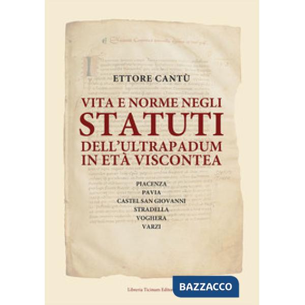 Vita e norme negli statuti dell'Ultrapadum in età viscontea. Piacenza, Pavia, Castel San Giovanni, Stradella, Voghera, Varzi