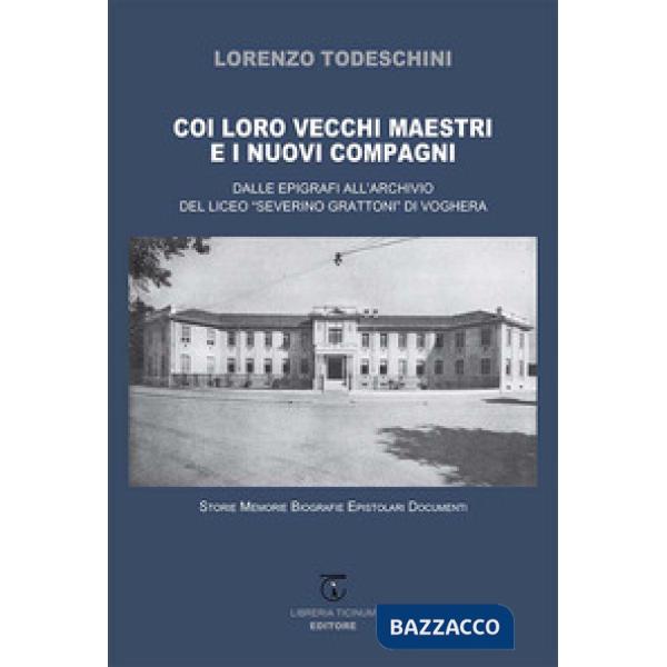 Coi loro vecchi maestri e i nuovi compagni. Dalle epigrafi all'archivio del Liceo «Severino Grattoni» di Voghera. Storie memorie
