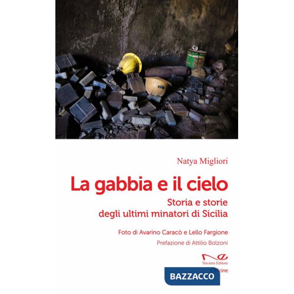 Gabbia e il cielo. Storia e storie degli ultimi minatori di Sicilia (La)
