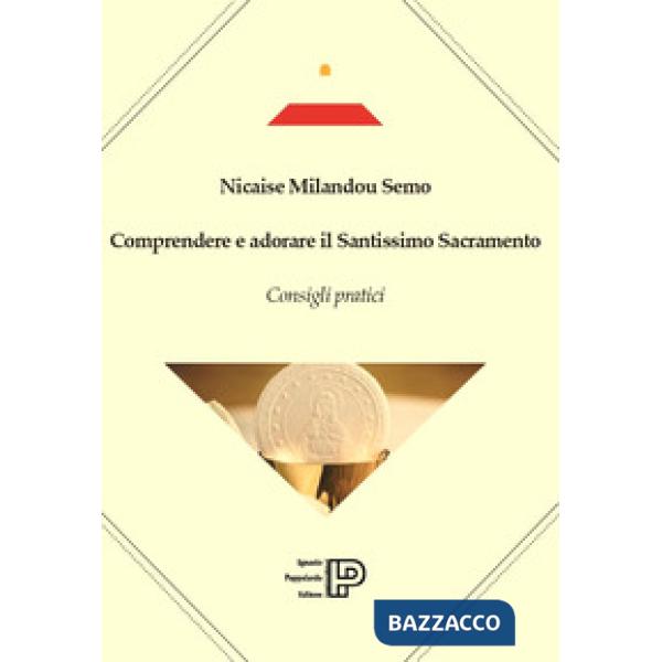 Comprendere e adorare il Santissimo sacramento. Consigli pratici