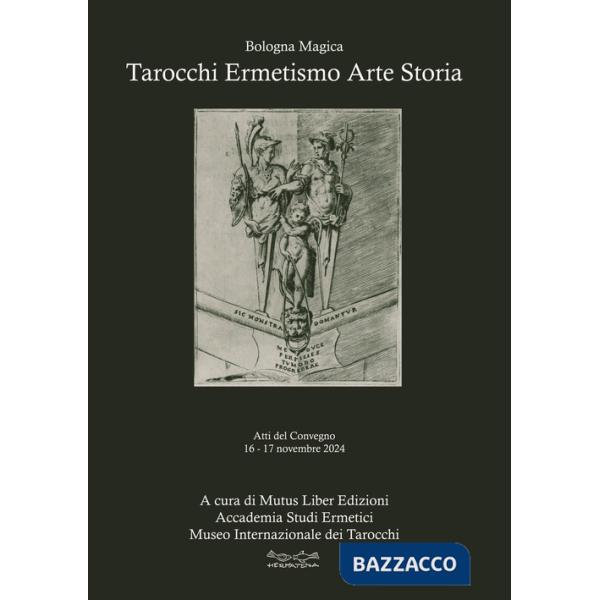 Tarocchi ermetismo arte storia. Atti del Convegno 16-17 novembre 2024 Sala Biagi - Sala Borsa Cinema Odeon MAMbo Museo d'Arte Mo