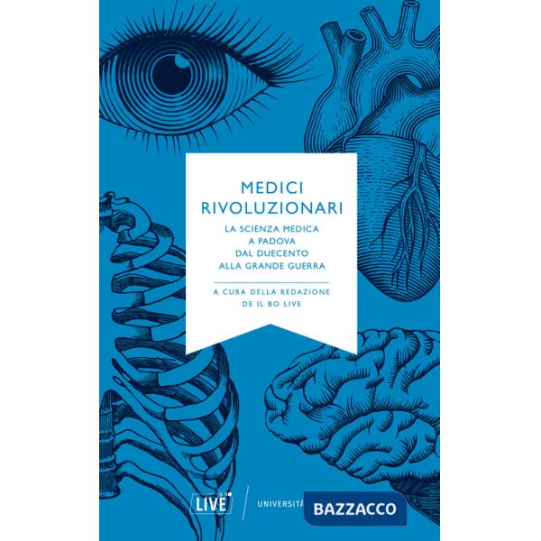 Medici rivoluzionari. La scienza medica a Padova dal Duecento alla grande guerra. Nuova ediz.