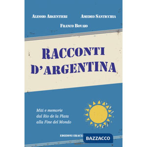 Racconti d'Argentina. Miti e memorie dal Rio de La Plata alla Fine del Mondo