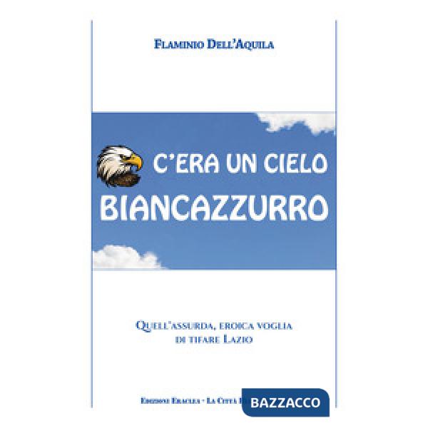 C'era un cielo biancazzurro. Quell'assurda, eroica voglia di tifare Lazio