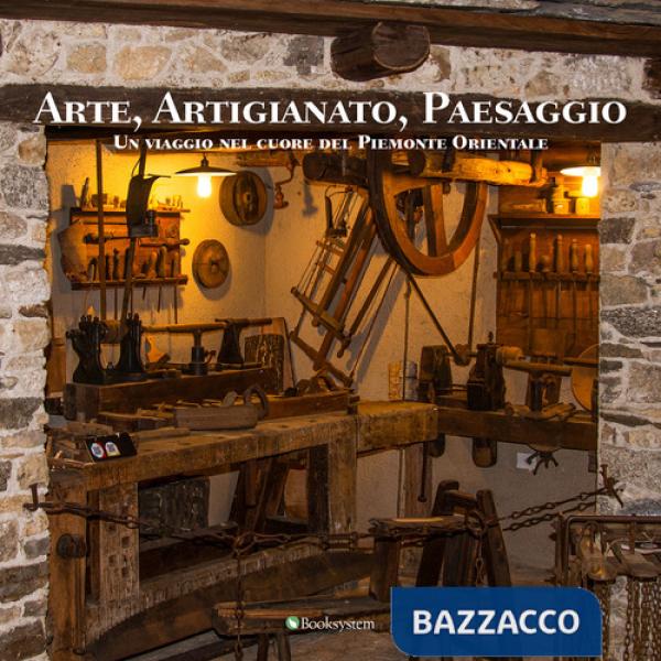 Arte, artigianato, paesaggio. Un viaggio nel cuore del Piemonte Orientale