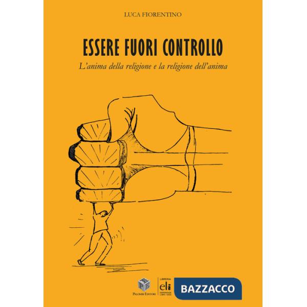 Essere fuori controllo. L'anima della religione e la religione dell'anima