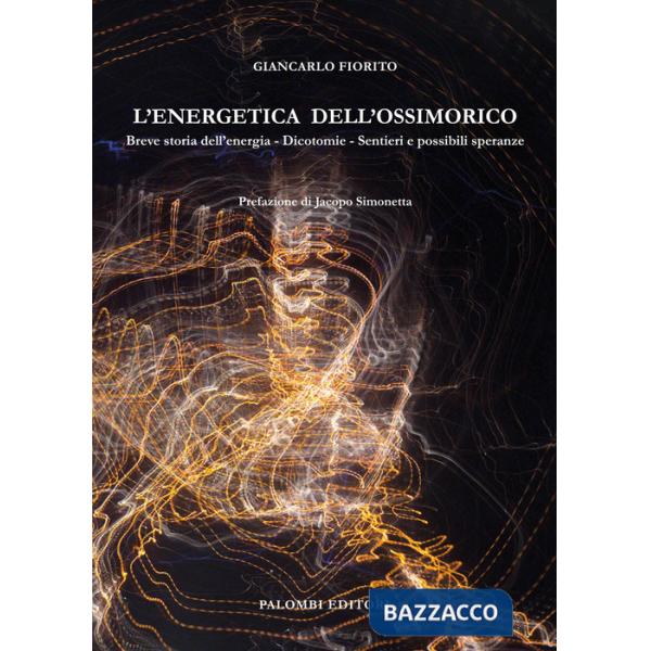 Energetica dell'ossimorico. Breve storia dell'energia. Dicotomie. Sentieri e possibili speranze (L')