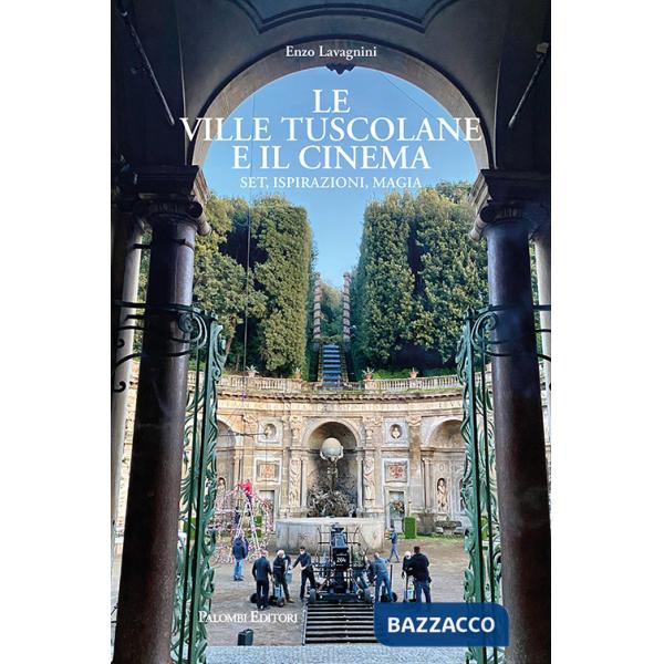 Ville tuscolane e il cinema. Set, ispirazioni, magia (Le)