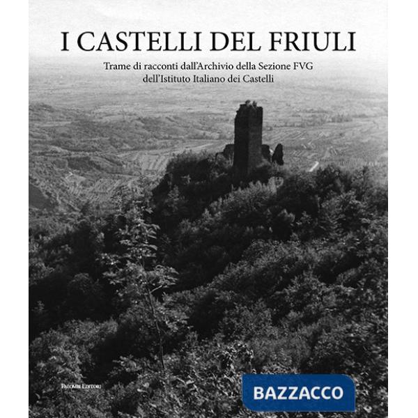Castelli del Friuli. Trame di racconti dall'Archivio della Sezione FVG dell'Istituto Italiano dei Castelli (I)