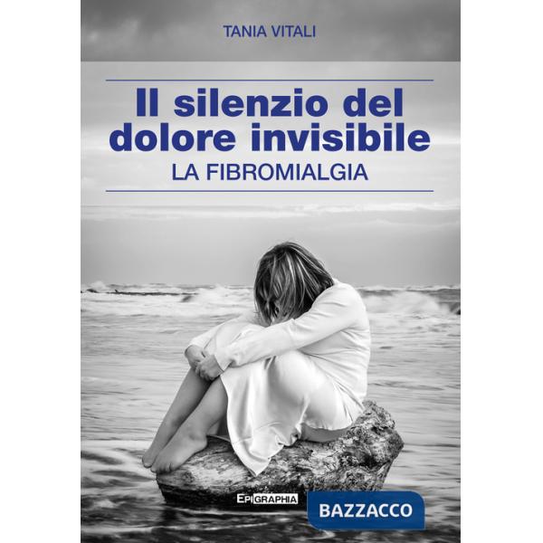 Silenzio del dolore invisibile. La fibromialgia (Il)