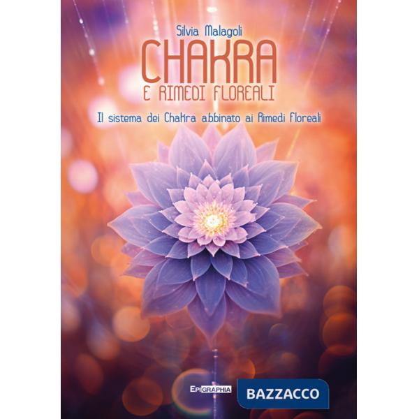 Chakra e rimedi floreali. Il sistema dei chakra abbinato ai rimedi floreali