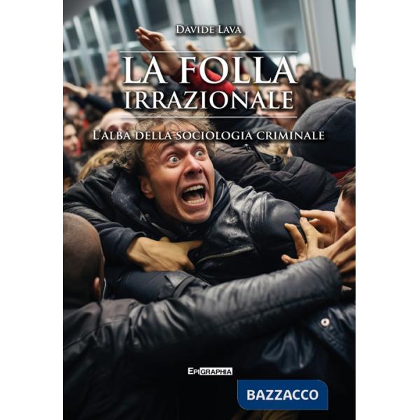 Folla irrazionale. L'alba della sociologia criminale (La)