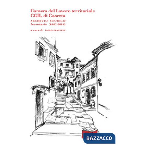Camera del Lavoro territoriale CGIL di Caserta archivio storico. Inventario (1962-2014)