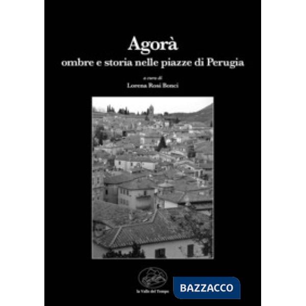 Agorà. Ombre e storia nelle piazze di Perugia