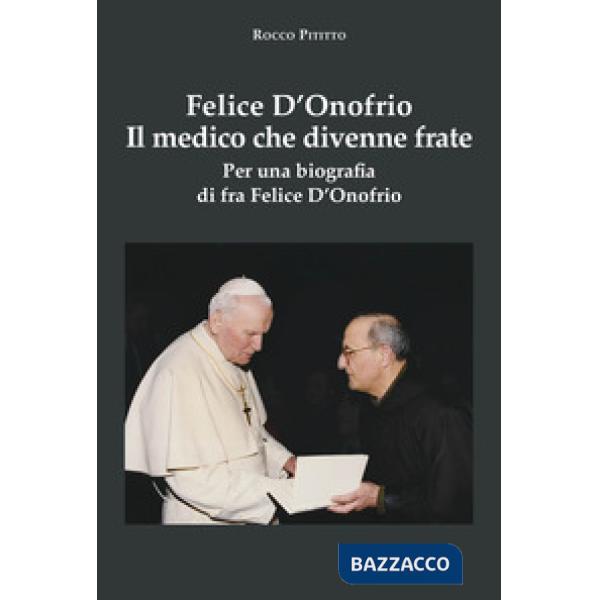 Felice D'Onofrio. Il medico che divenne frate. Per una biografia di fra Felice D'Onofrio
