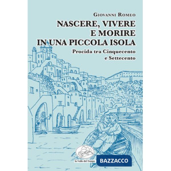 Nascere, vivere e morire in una piccola isola. Procida tra Cinquecento e Settecento