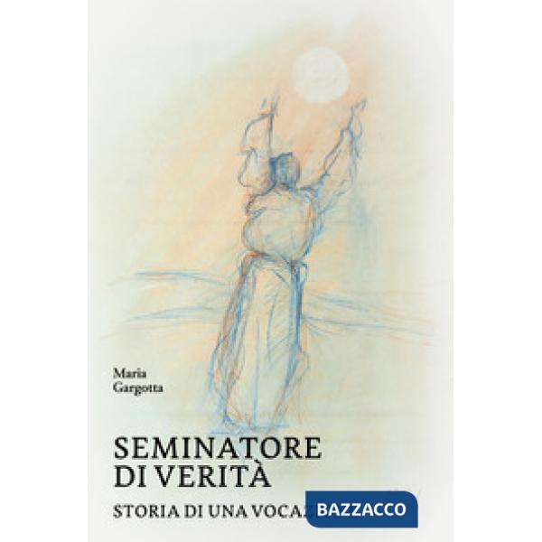Seminatore di verità. Storia di una vocazione