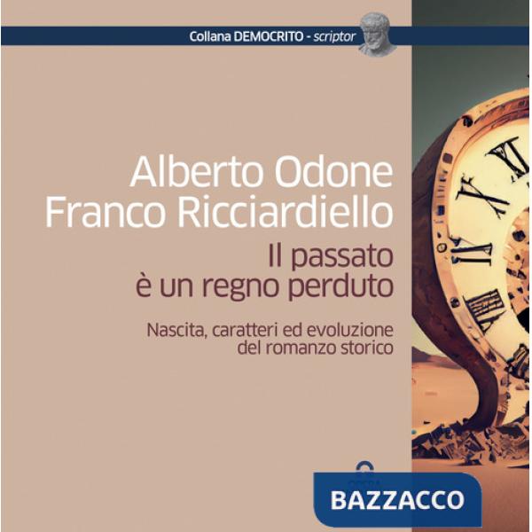 Passato è un regno perduto. Nascita, caratteri ed evoluzione del romanzo storico (Il)