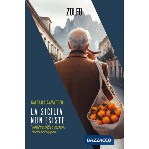 Sicilia non esiste. L'isola tra realtà e racconto, tra storia e leggenda (La)