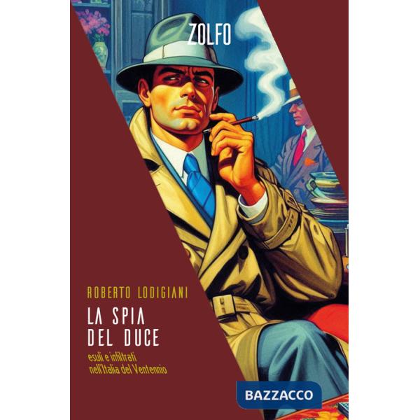 Spia del Duce. Esuli e infiltrati nell'Italia del Ventennio (La)