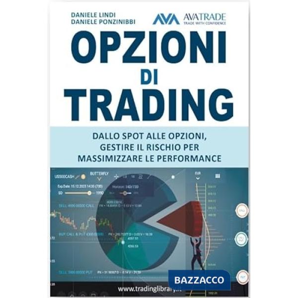 Opzioni di trading. Dallo spot alle opzioni, gestire il rischio per massimizzare le performance