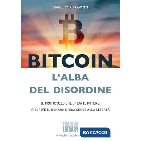 Bitcoin, l'alba del disordine. Il protocollo che sfida il potere, riscrive il denaro e ridà senso alla libertà