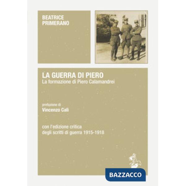 La guerra di Piero. La formazione di Piero Calamandrei. Con l'edizione critica degli scritti di guerra (1915-1918)