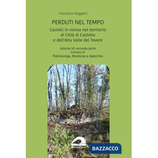 Perduti nel tempo. Castelli in rovina nel territorio di Città di Castello e dell'Alta Valle del Tevere. Comuni di Pietralunga, M