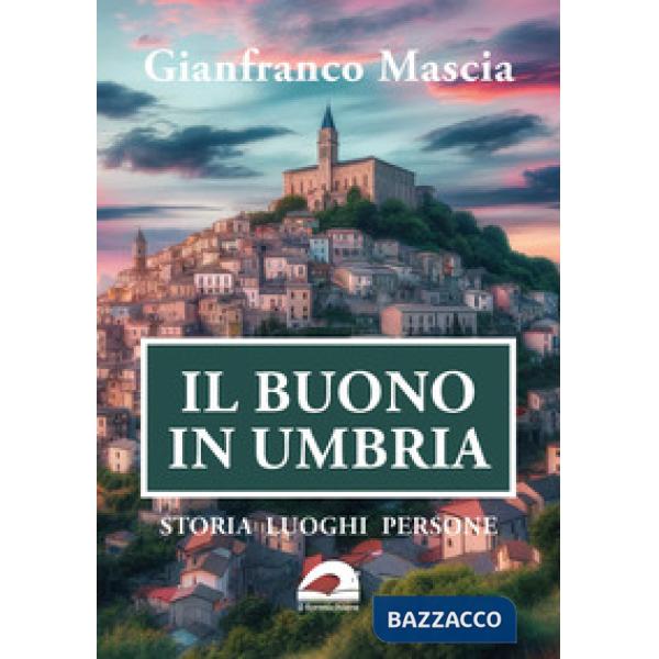 Il buono in Umbria. Storia luoghi persone