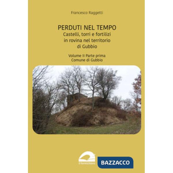 Perduti nel tempo. Castelli, torri e fortilizi in rovina nel territorio di Gubbio