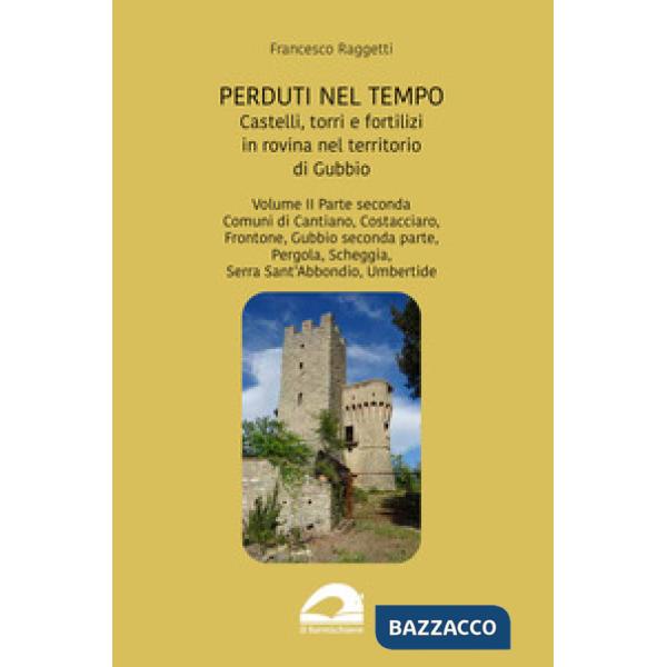 Perduti nel tempo. Castelli, torri e fortilizi in rovina nel territorio di Gubbio