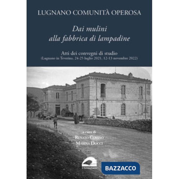 Lugnano comunità operosa. Dai mulini alla fabbrica di lampadine. Atti dei convegni di studio (Lugnano in Teverina, 24-25 luglio 