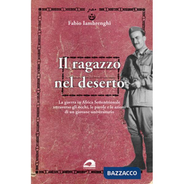Il ragazzo nel deserto. La guerra in Africa settentrionale attraverso gli occhi, le parole e le azioni di un giovane universitar