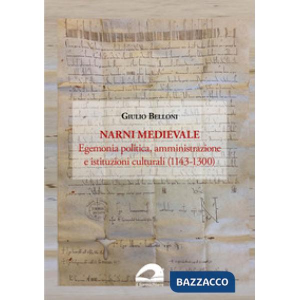 Narni medievale. Egemonia politica, amministrazione e istituzioni culturali (1143-1300)