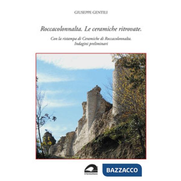 Roccacolonnalta. Le ceramiche ritrovate. Con la ristampa di «Ceramiche di Roccacolonnalta. Indagini preliminari»