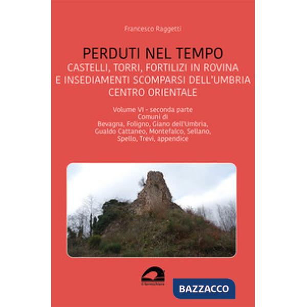 Perduti nel tempo. Castelli, torri, fortilizi in rovina e insediamenti scomparsi dell'Umbria centro orientale