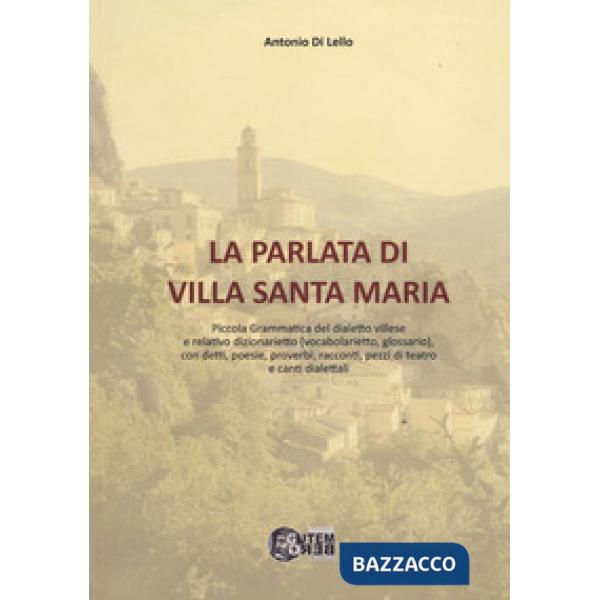 La parlata di Villa Santa Maria. Piccola grammatica del dialetto villese e relativo dizionarietto (vocabolarietto, glossario) co