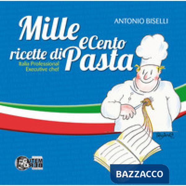 Mille e cento ricette di pasta. Italia professional executive chef