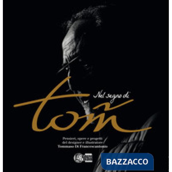 Nel segno di Tom. Pensieri, opere e progetti del designer e illustratore Tommaso di Francescantonio