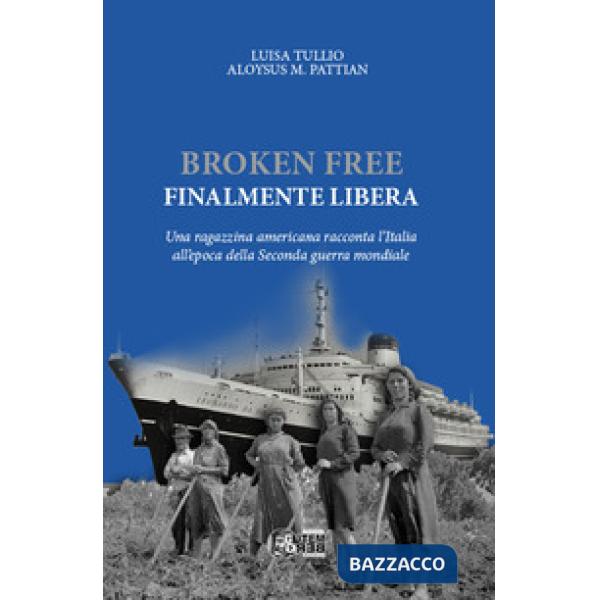 Broken free. Finalmente libera. Una ragazzina americana racconta l'Italia all'epoca della Seconda guerra mondiale