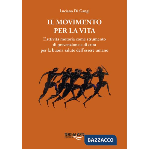 Movimento per la vita. L'attività motoria come strumento di prevenzione e di cura per la buona salute dell'essere umano (Il)