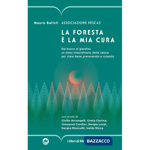 Foresta è la mia cura. Dal bosco al giardino un dono straordinario della natura per stare bene prevenendo e curando (La)