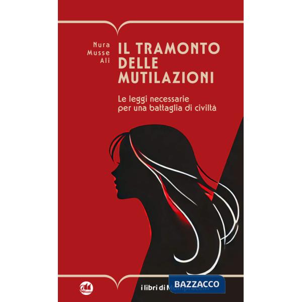 Tramonto delle mutilazioni. Le leggi necessarie per una battaglia di civiltà (Il)