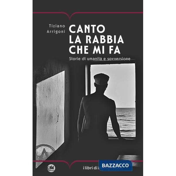 Canto la rabbia che mi fa. Storie di umanità e sovversione